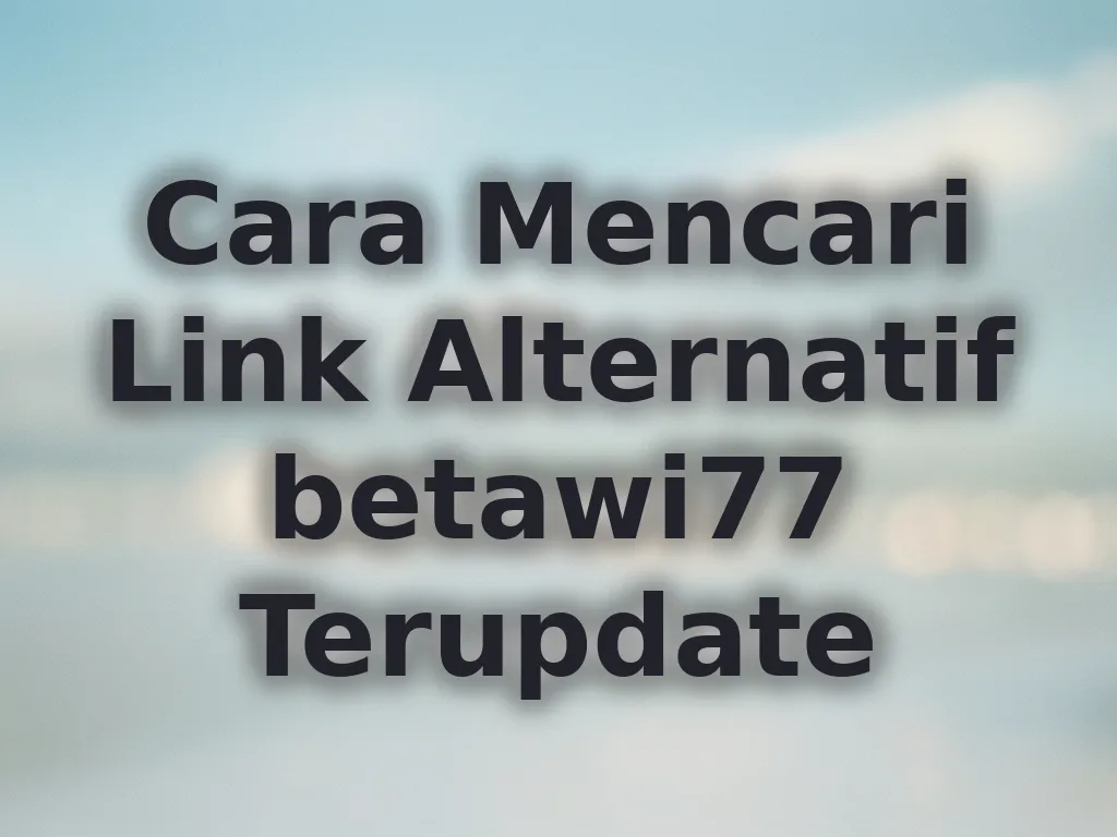 Cara Mencari Link Alternatif betawi77 Terupdate