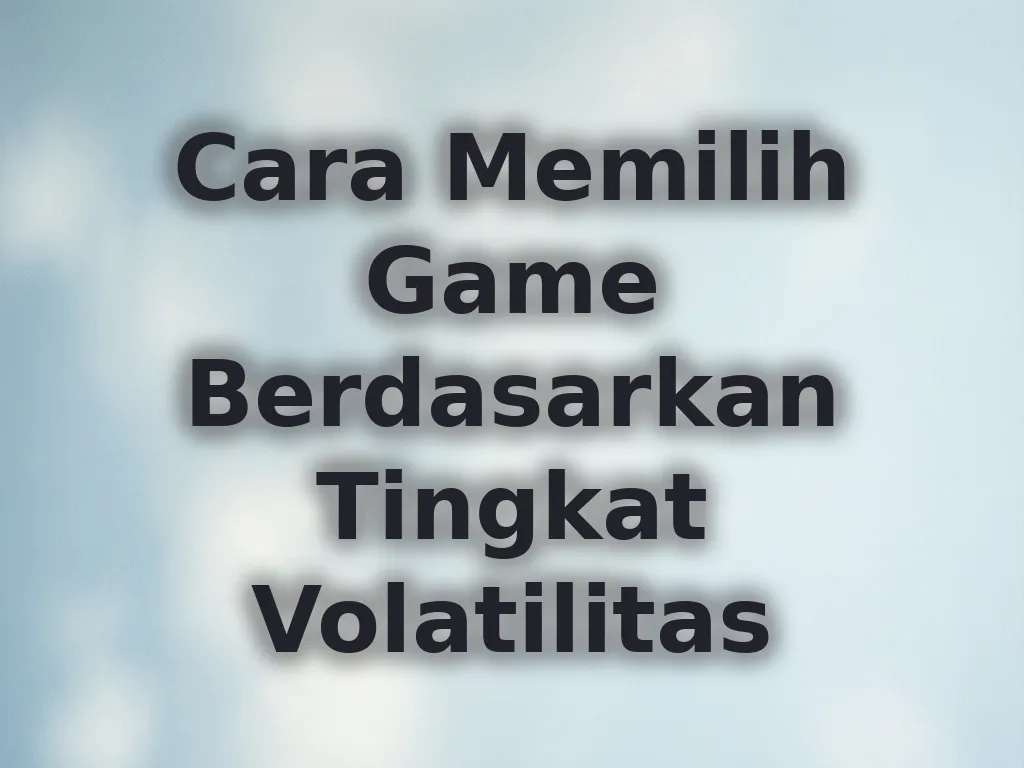 Cara Memilih Game Berdasarkan Tingkat Volatilitas