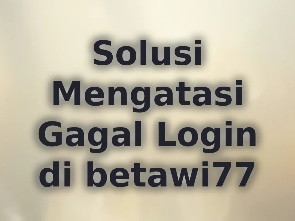 Solusi Mengatasi Gagal Login di betawi77