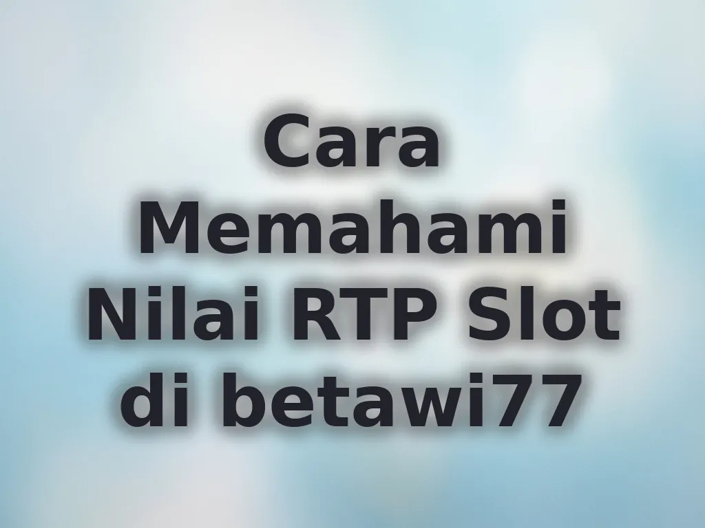 Cara Memahami Nilai RTP Slot di betawi77